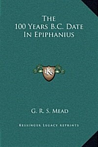 The 100 Years B.C. Date in Epiphanius (Hardcover)