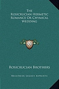 The Rosicrucian Hermetic Romance or Chymical Wedding (Hardcover)