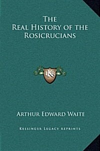 The Real History of the Rosicrucians (Hardcover)