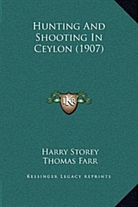 Hunting and Shooting in Ceylon (1907) (Hardcover)