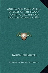 Anemia and Some of the Diseases of the Blood-Forming Organs and Ductless Glands (1899) (Hardcover)