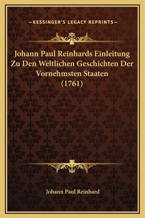 Johann Paul Reinhards Einleitung Zu Den Weltlichen Geschichten Der Vornehmsten Staaten (1761) (Hardcover)