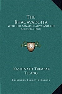 The Bhagavadgita: With the Sanatsugatiya and the Anugita (1882) (Hardcover)