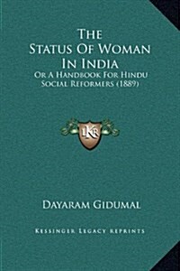 The Status of Woman in India: Or a Handbook for Hindu Social Reformers (1889) (Hardcover)