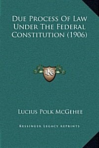 Due Process of Law Under the Federal Constitution (1906) (Hardcover)