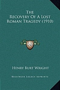 The Recovery of a Lost Roman Tragedy (1910) (Hardcover)