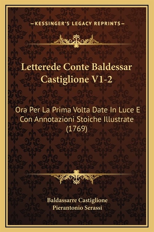 Letterede Conte Baldessar Castiglione V1-2: Ora Per La Prima VOLTA Date in Luce E Con Annotazioni Stoiche Illustrate (1769) (Hardcover)