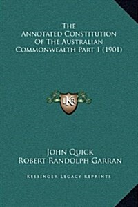 The Annotated Constitution of the Australian Commonwealth Part 1 (1901) (Hardcover)