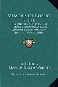 Memoirs of Robert E. Lee: His Military and Personal History, Embracing a Large Amount of Information Hitherto Unpublished (Hardcover)