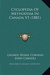 Cyclopedia of Methodism in Canada V1 (1881) (Hardcover)