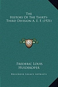 The History of the Thirty-Third Division A. E. F. (1921) (Hardcover)