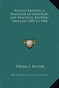 Revised Esoteric a Magazine of Advanced and Practical Esoteric Thought 1895 to 1904 (Hardcover)