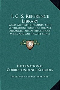 I. C. S. Reference Library: Gases Met with in Mines; Mine Ventilation; Hoisting; Surface Arrangements at Bituminous Mines and Anthracite Mines (Hardcover)