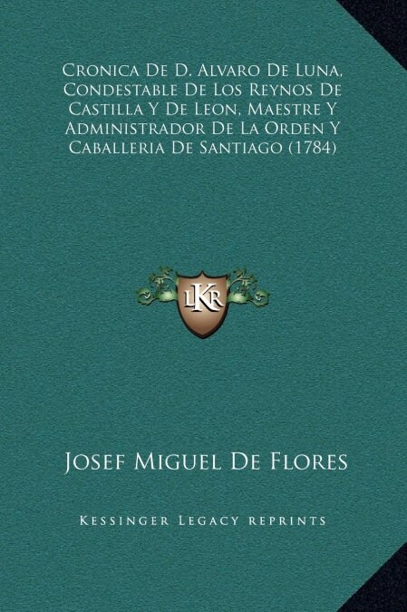 Cronica de D. Alvaro de Luna, Condestable de Los Reynos de Castilla y de Leon, Maestre y Administrador de La Orden y Caballeria de Santiago (1784) (Hardcover)