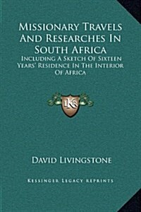 Missionary Travels and Researches in South Africa: Including a Sketch of Sixteen Years Residence in the Interior of Africa (Hardcover)
