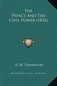 The Papacy and the Civil Power (1876) (Hardcover)