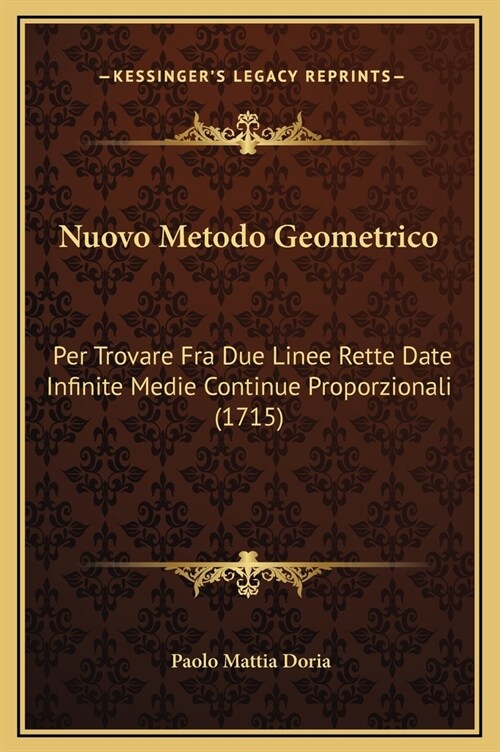 Nuovo Metodo Geometrico: Per Trovare Fra Due Linee Rette Date Infinite Medie Continue Proporzionali (1715) (Hardcover)