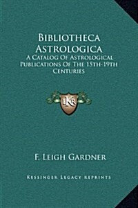Bibliotheca Astrologica: A Catalog of Astrological Publications of the 15th-19th Centuries (Hardcover)