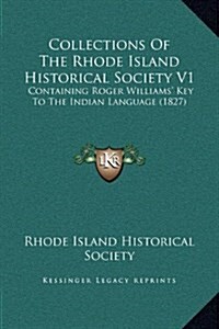 Collections of the Rhode Island Historical Society V1: Containing Roger Williams Key to the Indian Language (1827) (Hardcover)