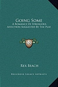 Going Some: A Romance of Strenuous Affection Suggested by the Play (Hardcover)