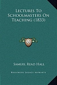 Lectures to Schoolmasters on Teaching (1833) (Hardcover)