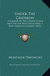 Under the Gridiron: A Summer in the United States and the Far West, Including a Run Through Canada (1876) (Hardcover)