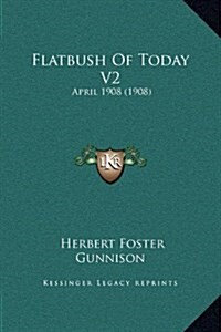 Flatbush of Today V2: April 1908 (1908) (Hardcover)