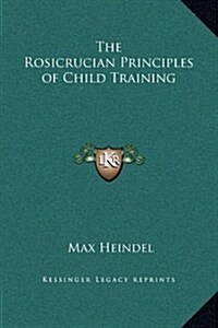 The Rosicrucian Principles of Child Training (Hardcover)