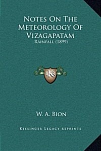 Notes on the Meteorology of Vizagapatam: Rainfall (1899) (Hardcover)