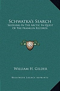 Schwatkas Search: Sledging in the Arctic in Quest of the Franklin Records (Hardcover)