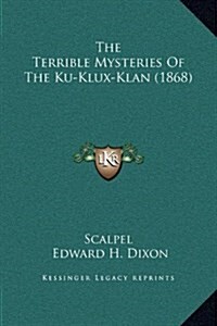 The Terrible Mysteries of the Ku-Klux-Klan (1868) (Hardcover)