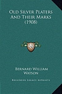 Old Silver Platers and Their Marks (1908) (Hardcover)