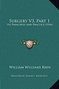 Surgery V3, Part 1: Its Principles and Practice (1916) (Hardcover)