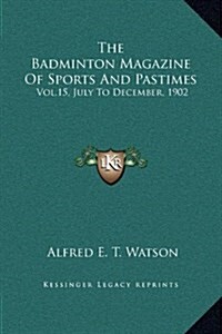 The Badminton Magazine of Sports and Pastimes: Vol.15, July to December, 1902 (Hardcover)