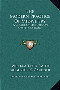 The Modern Practice of Midwifery: A Course of Lectures on Obstetrics (1858) (Hardcover)