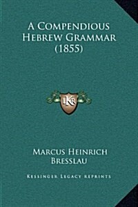 A Compendious Hebrew Grammar (1855) (Hardcover)