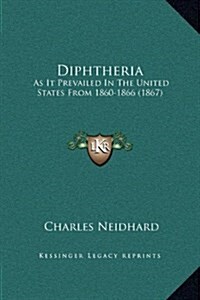 Diphtheria: As It Prevailed in the United States from 1860-1866 (1867) (Hardcover)