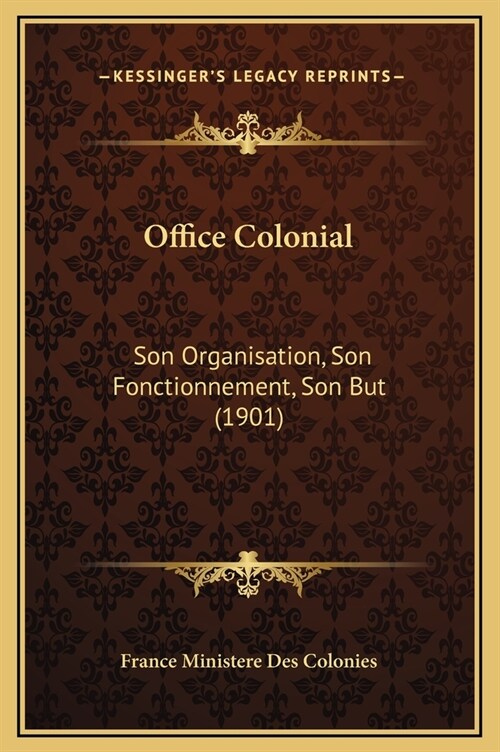 Office Colonial: Son Organisation, Son Fonctionnement, Son But (1901) (Hardcover)