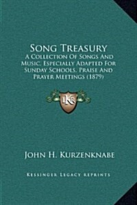 Song Treasury: A Collection of Songs and Music, Especially Adapted for Sunday Schools, Praise and Prayer Meetings (1879) (Hardcover)