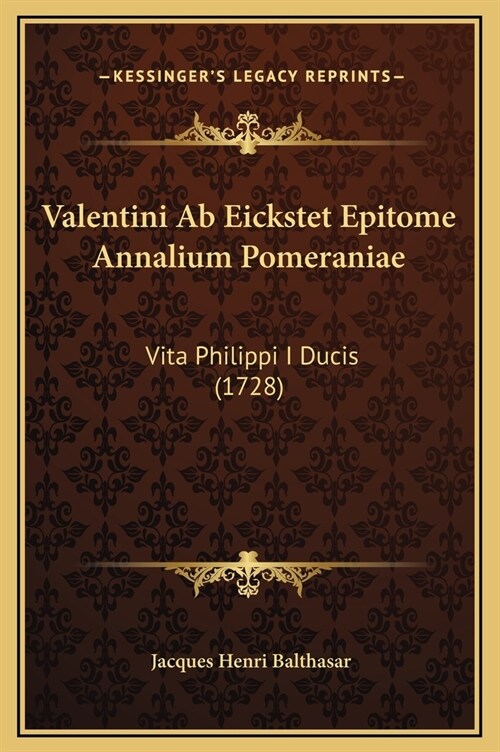 Valentini AB Eickstet Epitome Annalium Pomeraniae: Vita Philippi I Ducis (1728) (Hardcover)