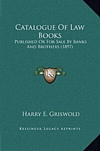 Catalogue of Law Books: Published or for Sale by Banks and Brothers (1897) (Hardcover)