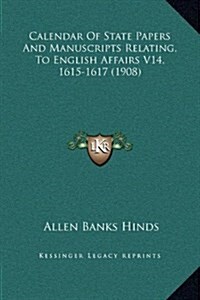Calendar of State Papers and Manuscripts Relating, to English Affairs V14, 1615-1617 (1908) (Hardcover)
