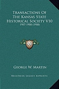 Transactions of the Kansas State Historical Society V10: 1907-1908 (1908) (Hardcover)