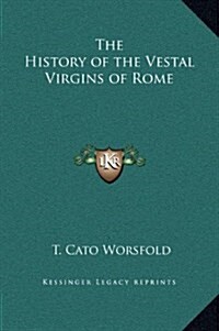 The History of the Vestal Virgins of Rome (Hardcover)