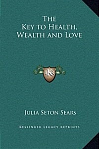 The Key to Health, Wealth and Love (Hardcover)