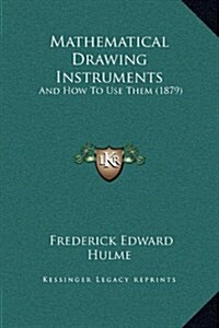 Mathematical Drawing Instruments: And How to Use Them (1879) (Hardcover)