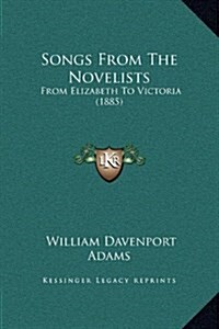 Songs from the Novelists: From Elizabeth to Victoria (1885) (Hardcover)