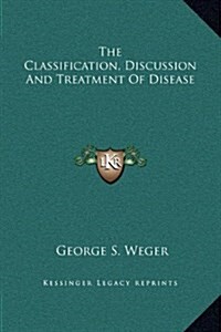 The Classification, Discussion and Treatment of Disease (Hardcover)