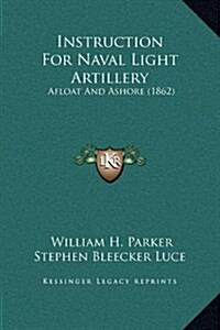 Instruction for Naval Light Artillery: Afloat and Ashore (1862) (Hardcover)