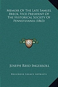 Memoir of the Late Samuel Breck, Vice-President of the Historical Society of Pennsylvania (1863) (Hardcover)